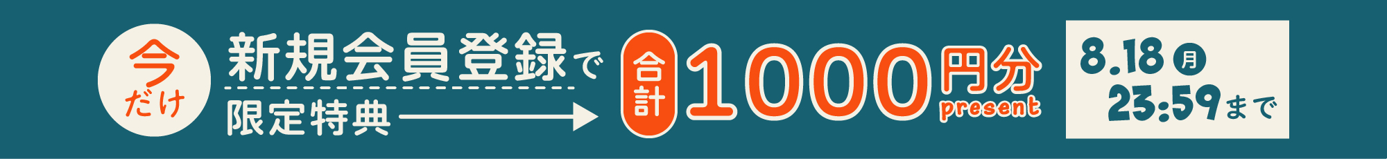 今だけ新規会員登録で合計1000円分の限定特典プレゼント（8/18(月)23:59まで）